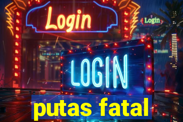 putas fatal